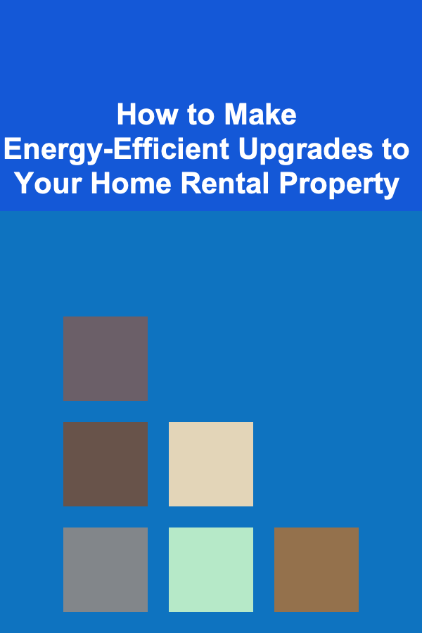 How to Make Energy-Efficient Upgrades to Your Home Rental Property