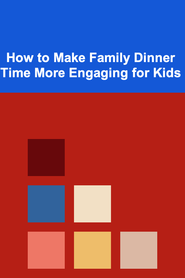 How to Make Family Dinner Time More Engaging for Kids