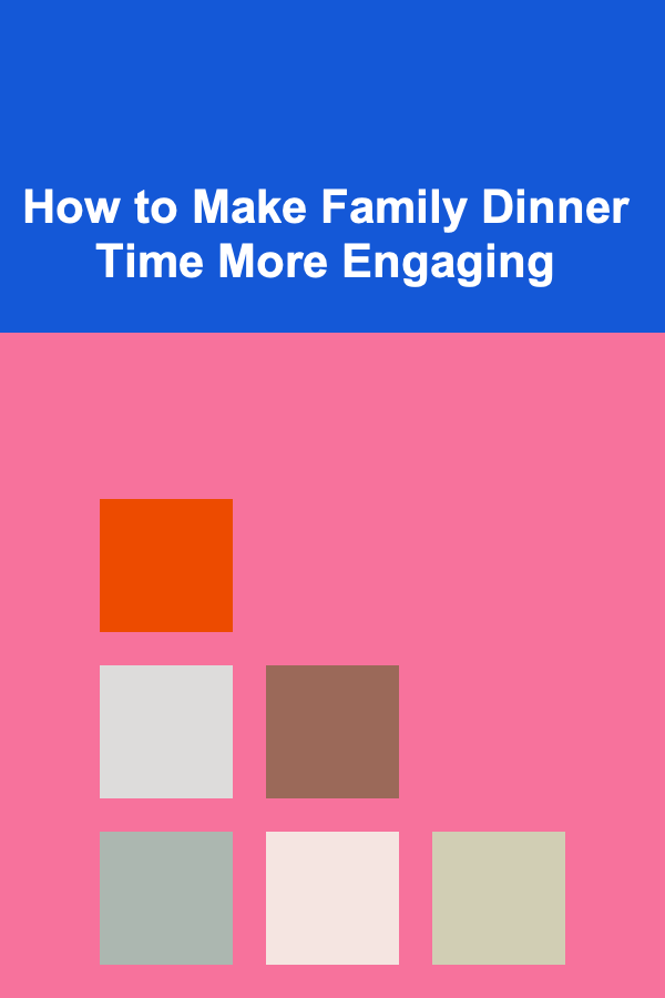 How to Make Family Dinner Time More Engaging