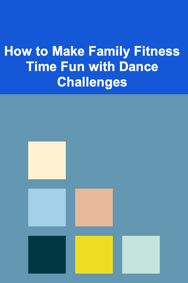 How to Make Family Fitness Time Fun with Dance Challenges