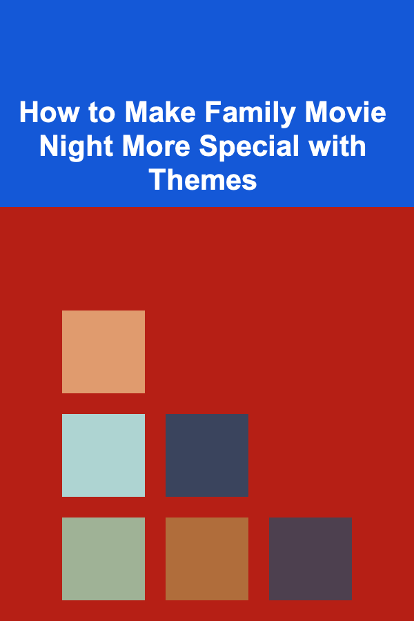 How to Make Family Movie Night More Special with Themes