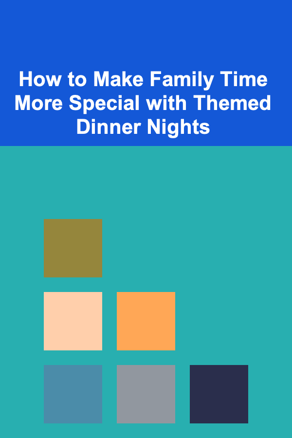 How to Make Family Time More Special with Themed Dinner Nights