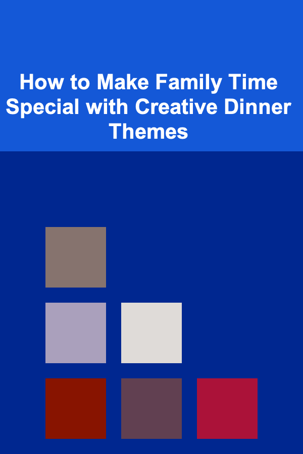 How to Make Family Time Special with Creative Dinner Themes