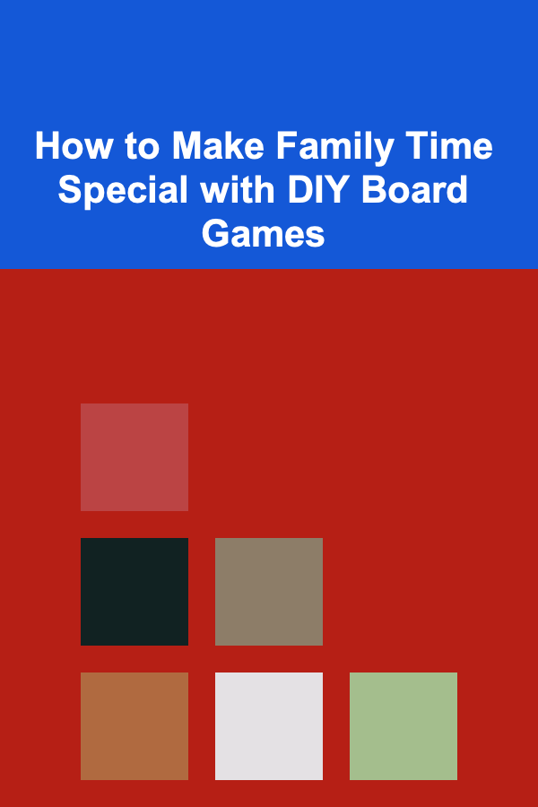 How to Make Family Time Special with DIY Board Games