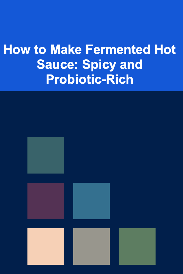 How to Make Fermented Hot Sauce: Spicy and Probiotic-Rich