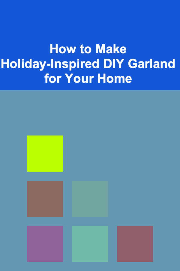 How to Make Holiday-Inspired DIY Garland for Your Home