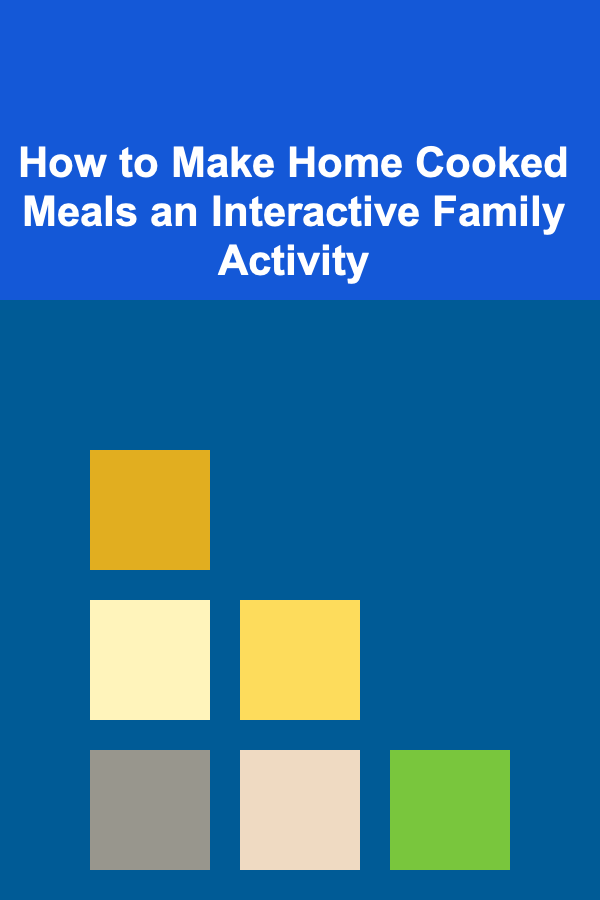 How to Make Home Cooked Meals an Interactive Family Activity