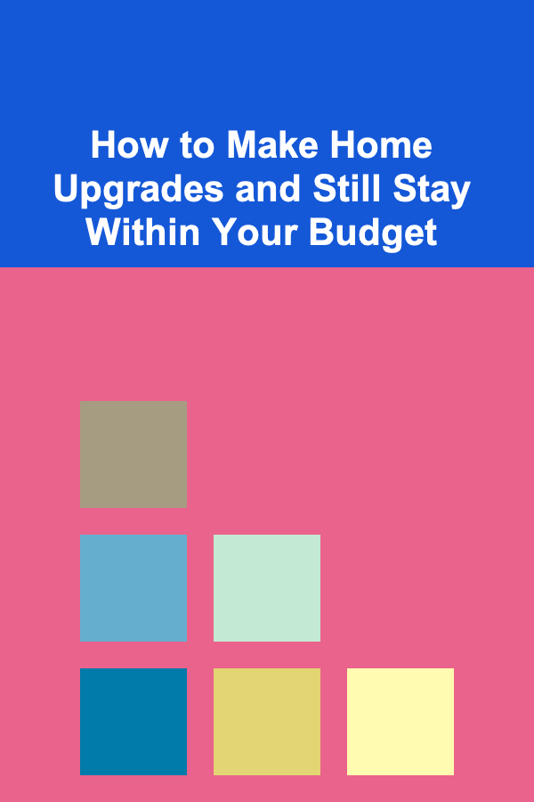 How to Make Home Upgrades and Still Stay Within Your Budget