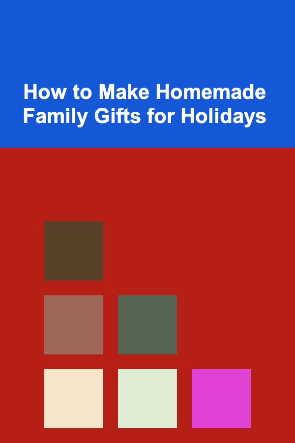 How to Make Homemade Family Gifts for Holidays