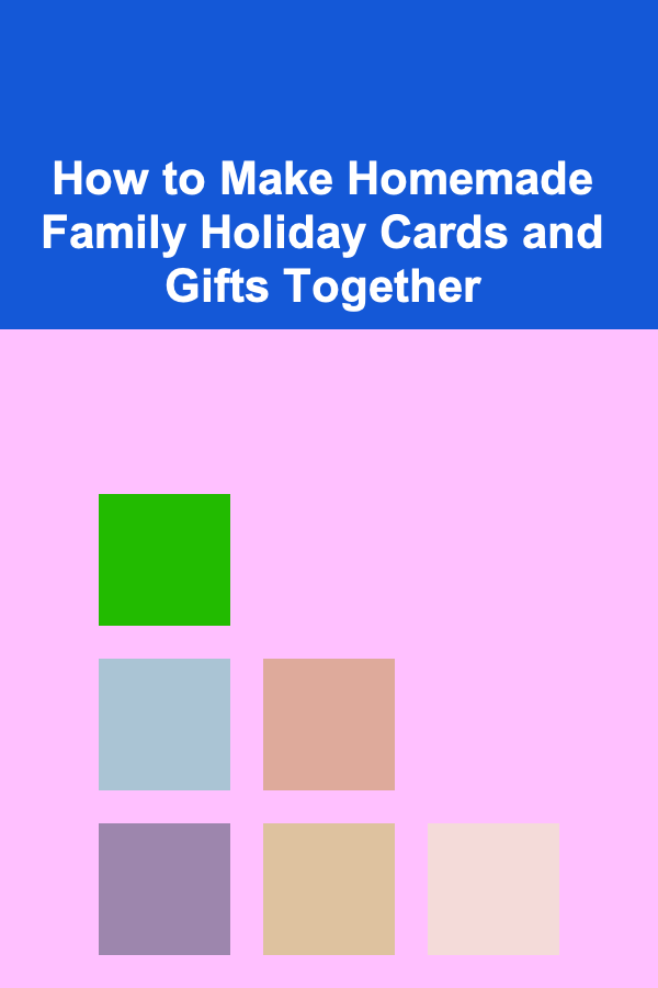 How to Make Homemade Family Holiday Cards and Gifts Together