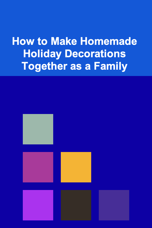How to Make Homemade Holiday Decorations Together as a Family