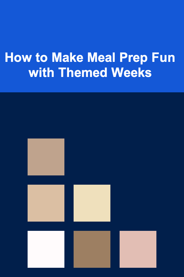How to Make Meal Prep Fun with Themed Weeks
