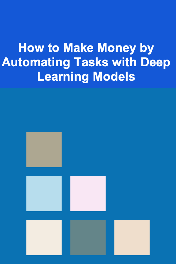 How to Make Money by Automating Tasks with Deep Learning Models