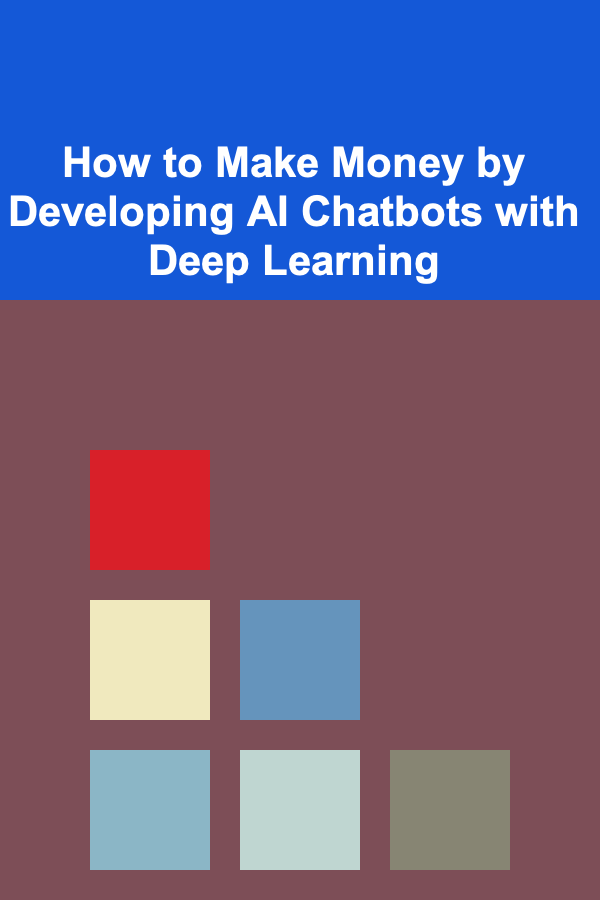 How to Make Money by Developing AI Chatbots with Deep Learning