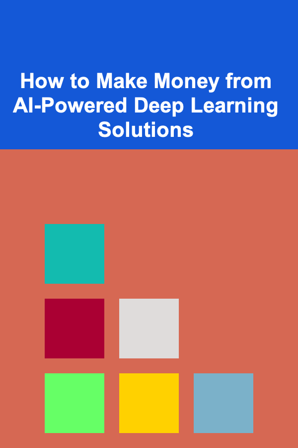 How to Make Money from AI-Powered Deep Learning Solutions