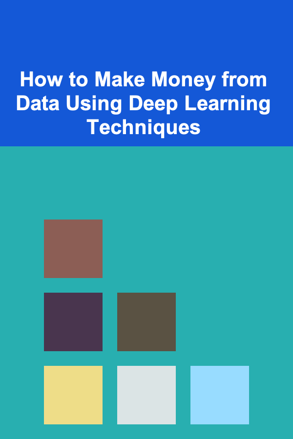 How to Make Money from Data Using Deep Learning Techniques
