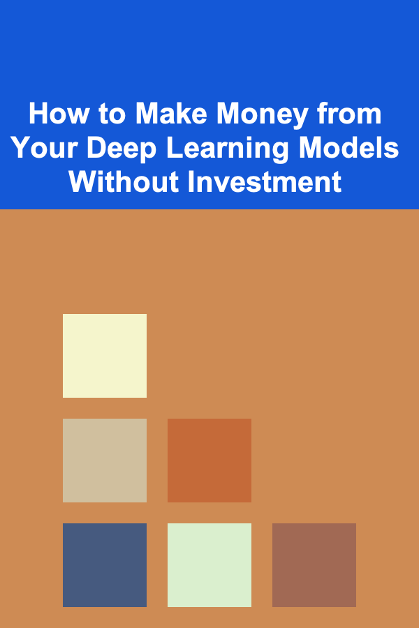 How to Make Money from Your Deep Learning Models Without Investment