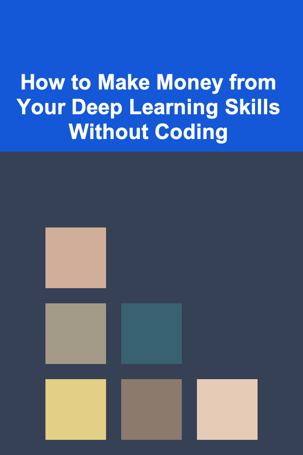 How to Make Money from Your Deep Learning Skills Without Coding