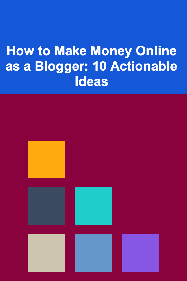 How to Make Money Online as a Blogger: 10 Actionable Ideas
