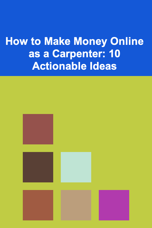 How to Make Money Online as a Carpenter: 10 Actionable Ideas