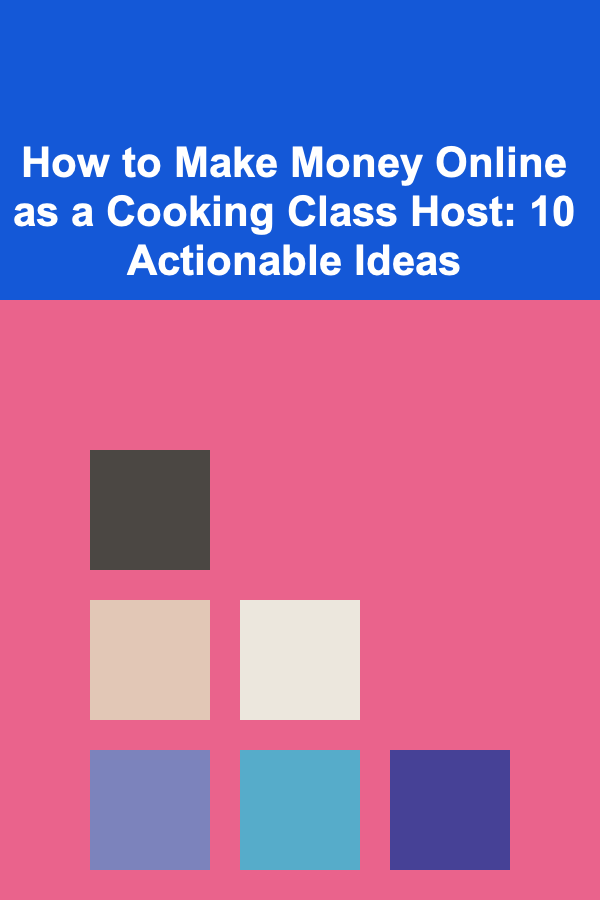 How to Make Money Online as a Cooking Class Host: 10 Actionable Ideas