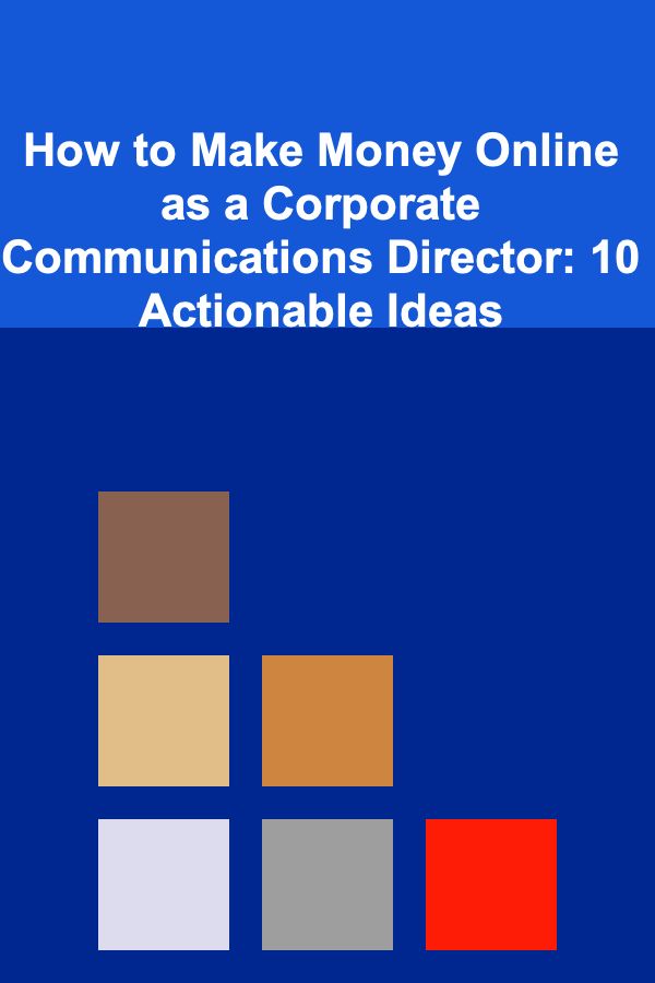How to Make Money Online as a Corporate Communications Director: 10 Actionable Ideas
