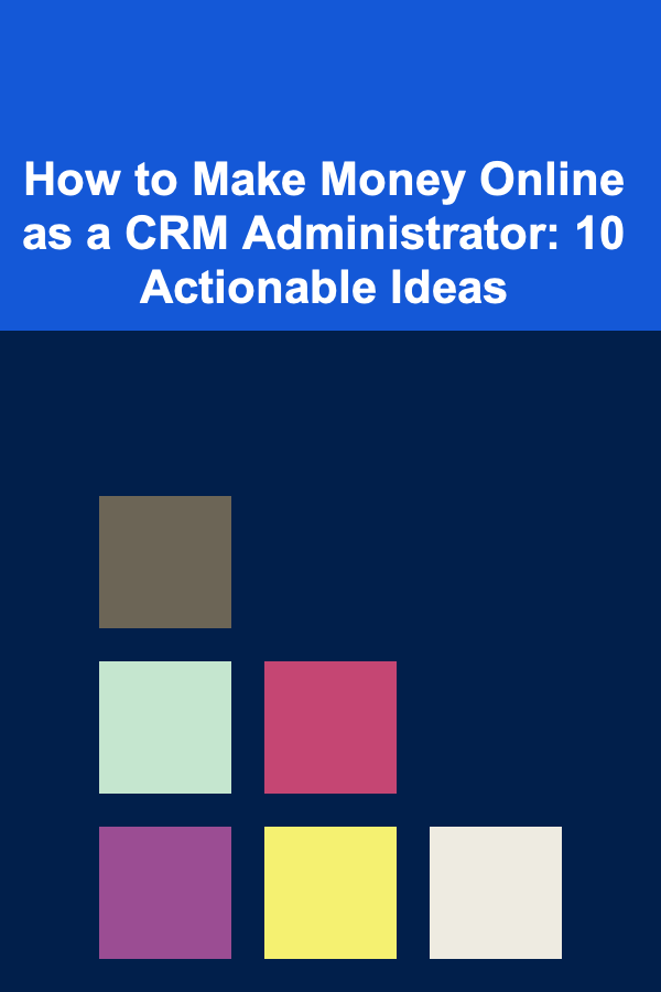 How to Make Money Online as a CRM Administrator: 10 Actionable Ideas