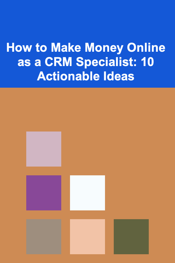 How to Make Money Online as a CRM Specialist: 10 Actionable Ideas
