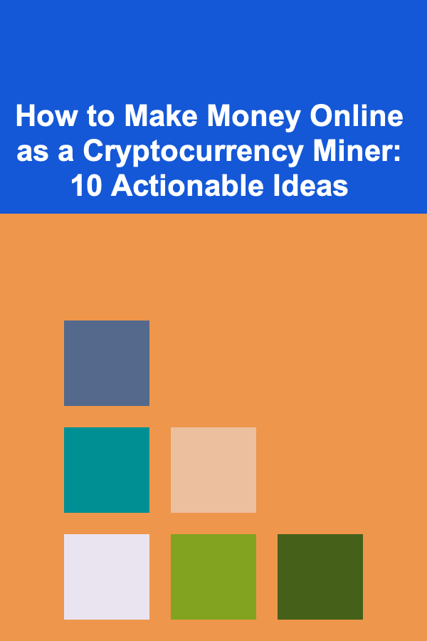 How to Make Money Online as a Cryptocurrency Miner: 10 Actionable Ideas