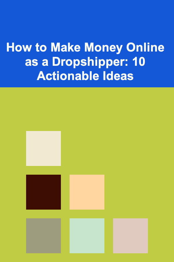 How to Make Money Online as a Dropshipper: 10 Actionable Ideas