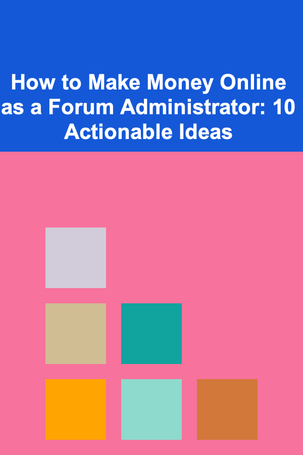How to Make Money Online as a Forum Administrator: 10 Actionable Ideas