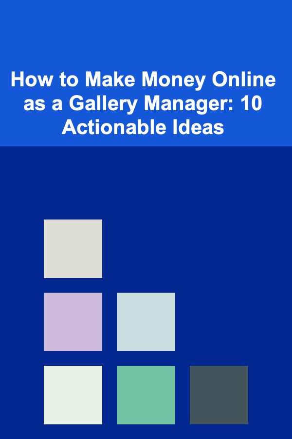 How to Make Money Online as a Gallery Manager: 10 Actionable Ideas