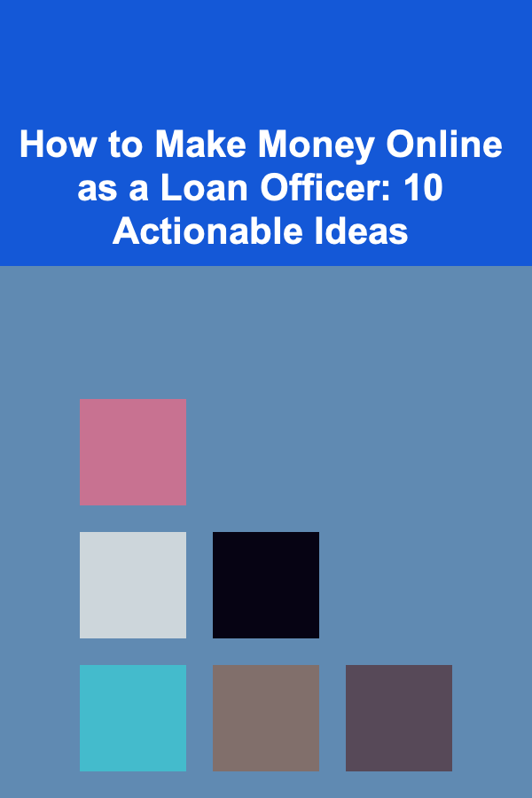 How to Make Money Online as a Loan Officer: 10 Actionable Ideas