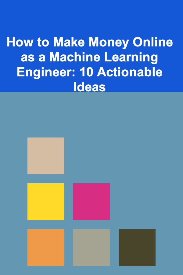 How to Make Money Online as a Machine Learning Engineer: 10 Actionable Ideas