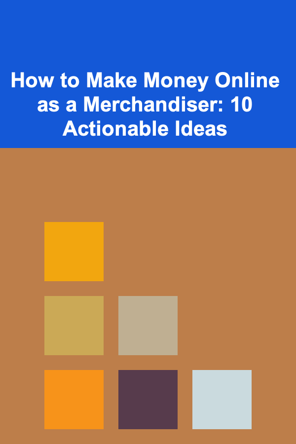 How to Make Money Online as a Merchandiser: 10 Actionable Ideas