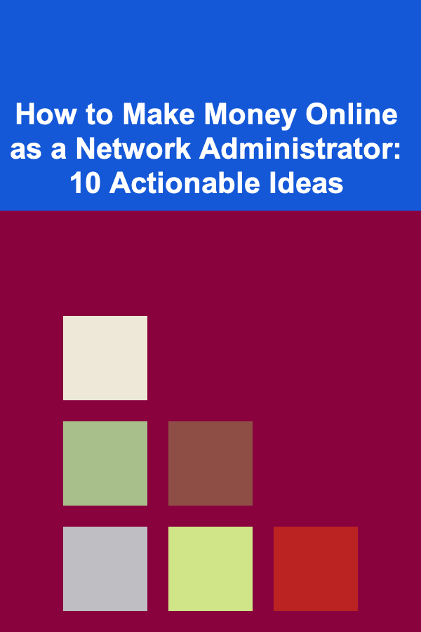How to Make Money Online as a Network Administrator: 10 Actionable Ideas