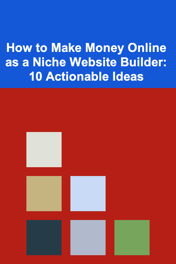 How to Make Money Online as a Niche Website Builder: 10 Actionable Ideas