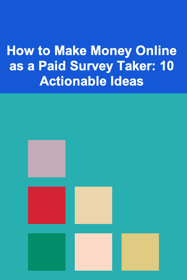 How to Make Money Online as a Paid Survey Taker: 10 Actionable Ideas