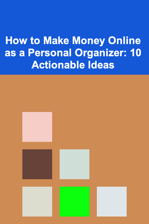 How to Make Money Online as a Personal Organizer: 10 Actionable Ideas