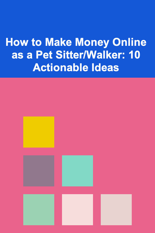How to Make Money Online as a Pet Sitter/Walker: 10 Actionable Ideas