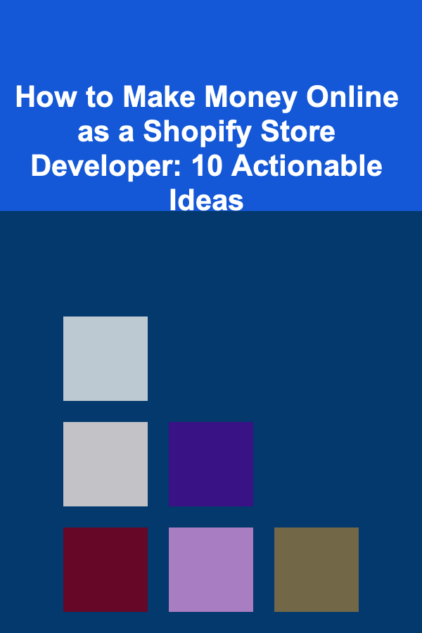 How to Make Money Online as a Shopify Store Developer: 10 Actionable Ideas