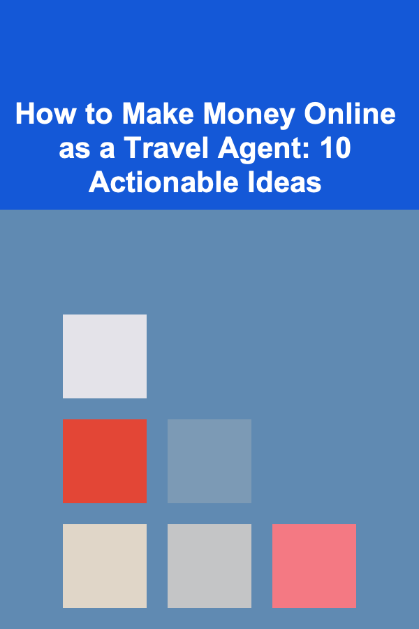 How to Make Money Online as a Travel Agent: 10 Actionable Ideas