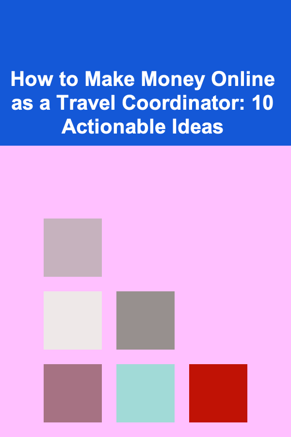 How to Make Money Online as a Travel Coordinator: 10 Actionable Ideas