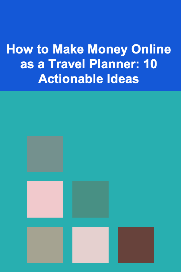 How to Make Money Online as a Travel Planner: 10 Actionable Ideas