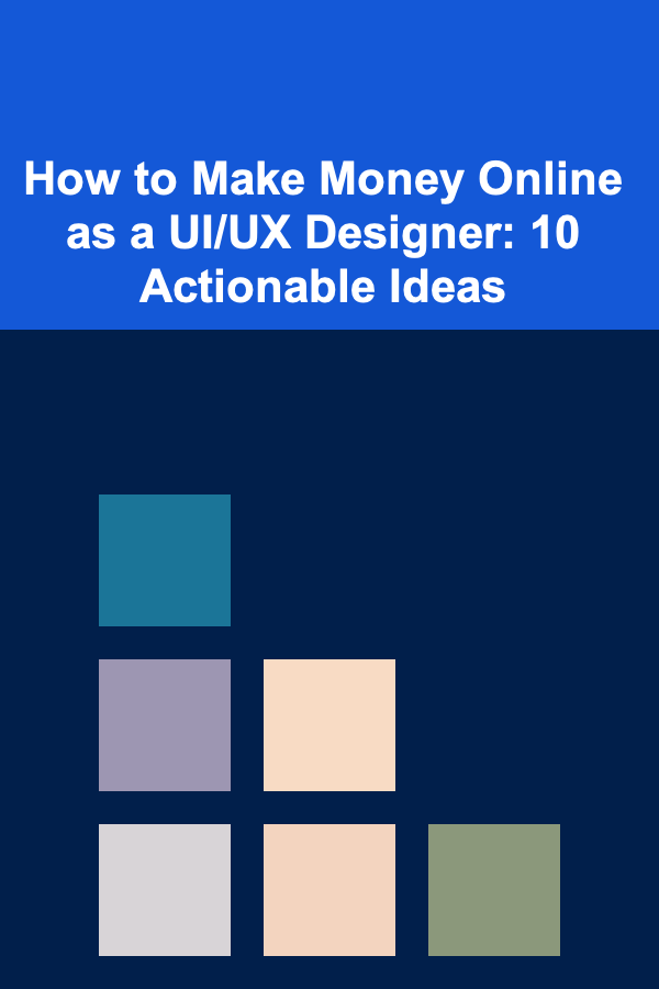 How to Make Money Online as a UI/UX Designer: 10 Actionable Ideas