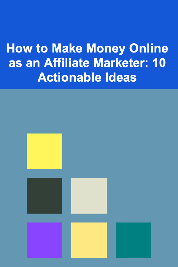 How to Make Money Online as an Affiliate Marketer: 10 Actionable Ideas