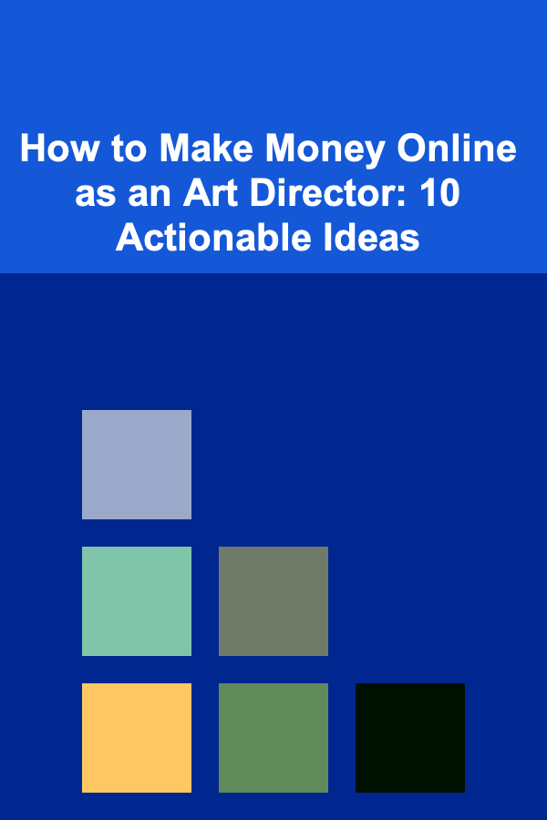 How to Make Money Online as an Art Director: 10 Actionable Ideas