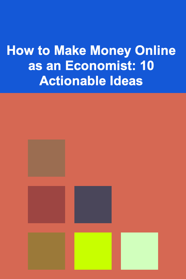 How to Make Money Online as an Economist: 10 Actionable Ideas