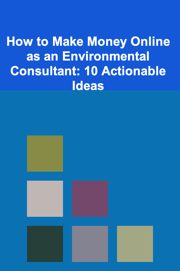 How to Make Money Online as an Environmental Consultant: 10 Actionable Ideas