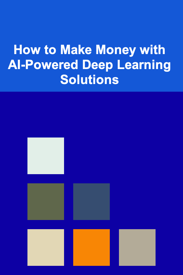 How to Make Money with AI-Powered Deep Learning Solutions